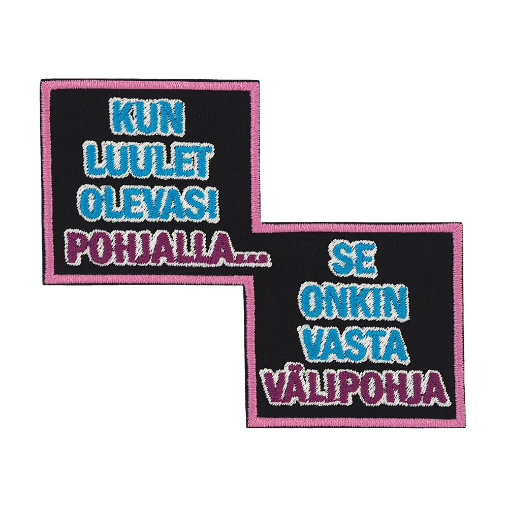 Brodeerattu haalarimerkki, teksti: Kun luulet olevasi pohjalla, se onkin vasta välipohja.